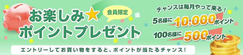 「会員限定」チャンスは毎月やって来る！「お楽しみ☆ポイントプレゼント」