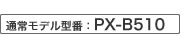通常モデル型番：PX-B510