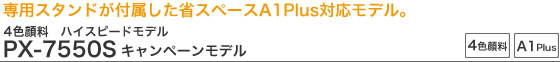 専用スタンドが付属した省スペースA1Plus対応モデル。4色顔料　ハイスピードモデル　PX-7550S　キャンペーンモデル