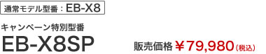 通常モデル型番：EB-X8　キャンペーン特別型番　EB-X8SP　販売価格￥79,980（税込）