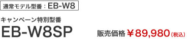 通常モデル型番：EB-W8　キャンペーン特別型番　EB-W8SP　販売価格￥89,980（税込）