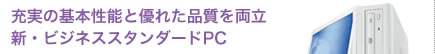 充実の基本性能と優れた品質を両立　新・ビジネススタンダードPC