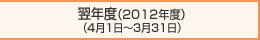 翌年度（2012年度）
（4月1日～3月31日）