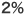 2%