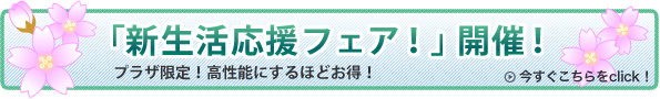 プラザ限定「新生活応援フェア！」開催！今すぐこちらをクリック！