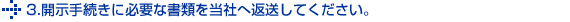3.開示手続きに必要な書類を当社へ返送してください。