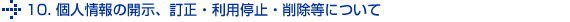 10.個人情報の開示・利用停止・削除等について