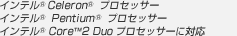 インテル(R) Celeron(R) プロセッサー、インテル(R) Pentium(R) プロセッサー、インテル(R) Core(TM)2 Duo プロセッサーに対応