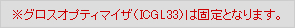 ※グロスオプティマイザ（ICGL33）は固定となります。