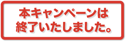 本キャンペーンは終了いたしました。